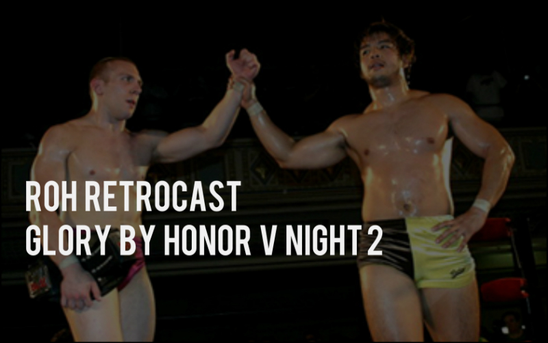 ROH Retrocast: Glory By Honor V Night 2 Review